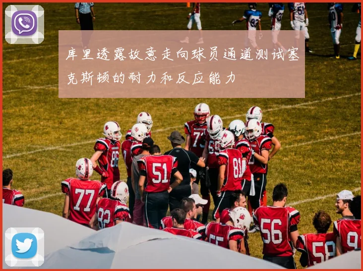 库里透露故意走向球员通道测试塞克斯顿的耐力和反应能力