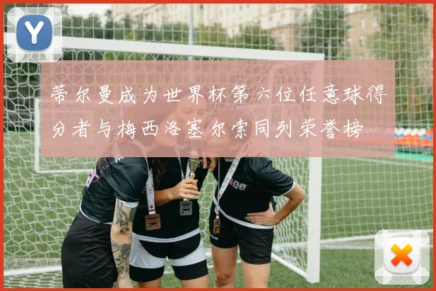 蒂尔曼成为世界杯第六位任意球得分者与梅西洛塞尔索同列荣誉榜