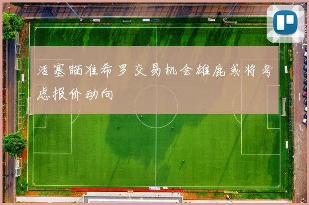 活塞瞄准希罗交易机会雄鹿或将考虑报价动向